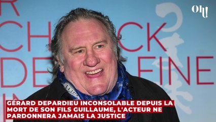 Gérard Depardieu inconsolable depuis la mort de son fils Guillaume, l'acteur ne pardonnera jamais la justice