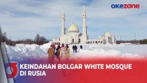 Mengunjungi Bolgar White Mosque, Taj Mahal di Daratan Rusia