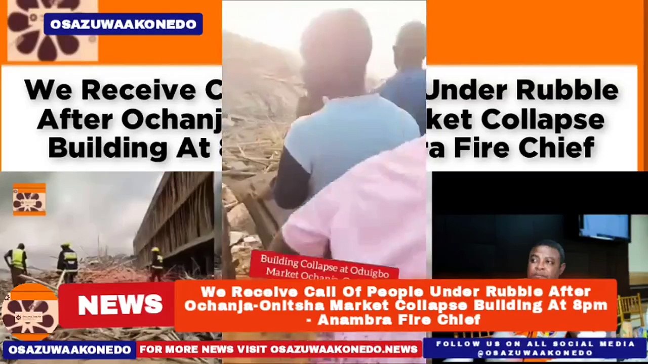We Receive Call Of People Under Rubble After Ochanja-Onitsha Market Collapse Building At 8pm - Anambra Fire Chief ~ OsazuwaAkonedo