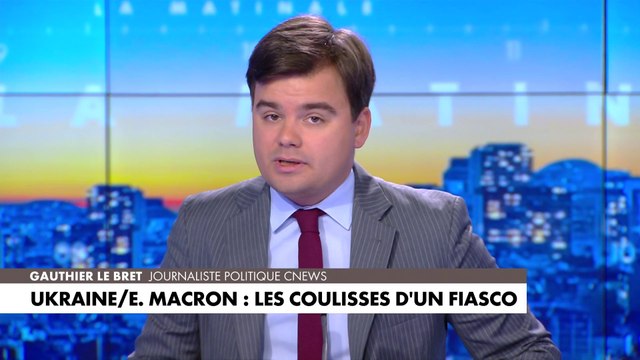 L'édito de Gauthier Le Bret : «Ukraine / Emmanuel Macron : les coulisses d'un fiasco»