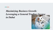 Maximizing Business Growth: Leveraging a General Trading License in Dubai