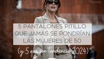 5 tipos de pantalones pitillo que jamás se pondrían las mujeres de 50 y 5 que son tendencia 2024