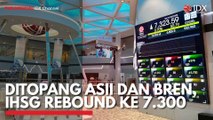 Ditopang ASII dan BREN, IHSG Rebound ke 7.300