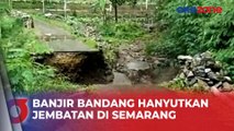 Detik-Detik Banjir Bandang Terjang dan Hanyutkan Jembatan di Semarang
