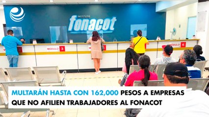 Multarán hasta con 162,000 pesos a empresas que no afilien trabajadores al Fonacot