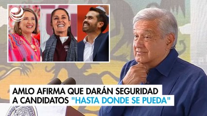 AMLO afirma que darán seguridad a candidatos "hasta donde se pueda"