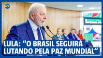 Lula: “O brasil seguirá  lutando pela paz mundial”
