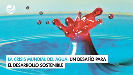 La crisis mundial del agua: Un desafío para el desarrollo sostenible
