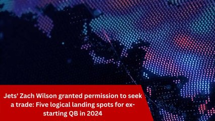Jets' Zach Wilson granted permission to seek a trade: Five logical landing spots for ex-starting QB in 2024