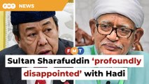 Selangor sultan ‘profoundly disappointed’ with Hadi’s remarks on Malay rulers