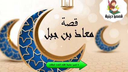 "معاذ بن جبل: قصة شاب استجاب لنداء الإيمان وغير مسار حياته"