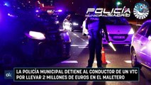 La Policía Municipal detiene al conductor de un VTC por llevar 2 millones de euros en el maletero