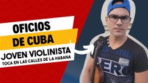 Joven violinista toca en las calles de La Habana Oficios de Cuba