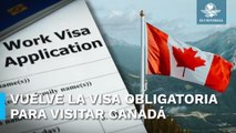 Canadá volverá a pedir visa a mexicanos, esto se sabe