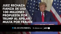 Juez rechaza fianza de USD 100 millones propuesta por Trump al apelar multa por fraude