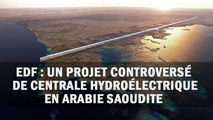 EDF : un projet controversé de centrale hydroélectrique en Arabie saoudite