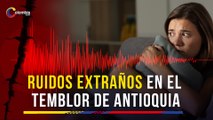 ¿Por qué se escucharon ruidos extraños durante el temblor en Antioquia este miércoles?