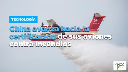China avanza hacia la certificación de sus aviones contra incendios