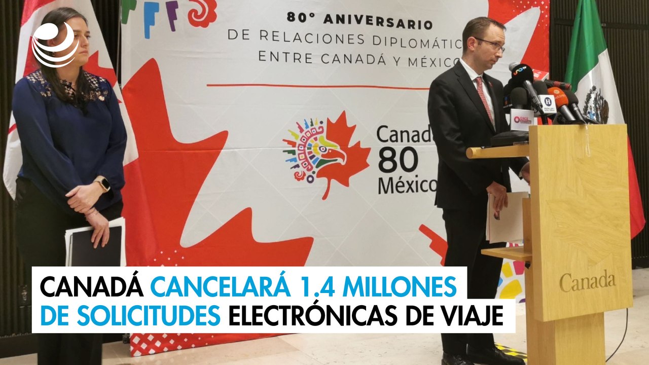 Canadá cancelará 1.4 millones de solicitudes electrónicas de viaje