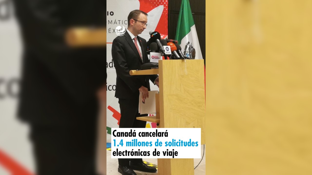 Canadá cancelará 1.4 millones de solicitudes electrónicas de viaje