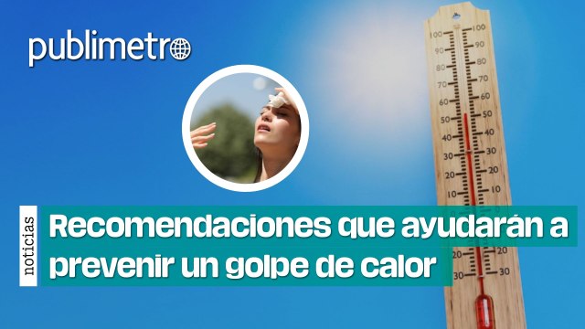 Estas recomendaciones te ayudarán a prevenir un golpe de calor