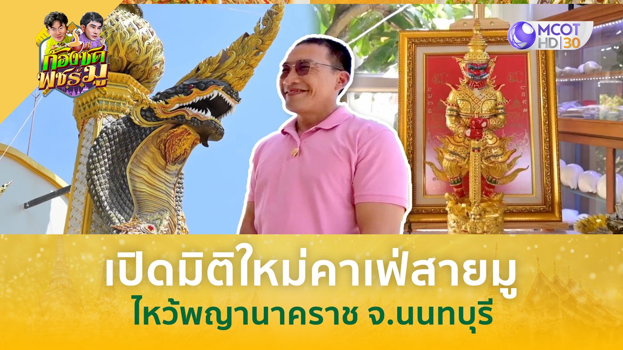 เปิดมิติใหม่ 'คาเฟ่สายมู' ไหว้พญานาคราช จ.นนทบุรี (1 มี.ค. 67) | ก้องซด พชร์มู