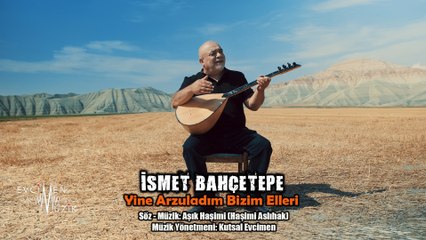 İsmet Bahçetepe - Yine Arzuladım Bizim Elleri (Official Video)
