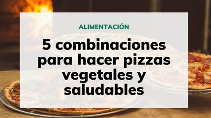 5 combinaciones de ingredientes para hacer pizzas vegetales y saludables