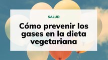 Cómo prevenir los gases en la dieta vegetariana