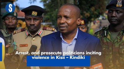 Arrest, and prosecute politicians inciting  violence in Kisii – Kindiki
