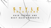 Style Solutions: Hair Trends and the best Hair products to use