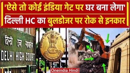 Delhi High Court का बुलडोजर रोक से इनकार, कहा ऐसे तो कोई India Gate पर घर बना लेगा | वनइंडिया हिंदी
