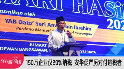 《988新闻线》：2024年03月01日 150万企业仅29%缴所得税 安华促严厉对付逃税者