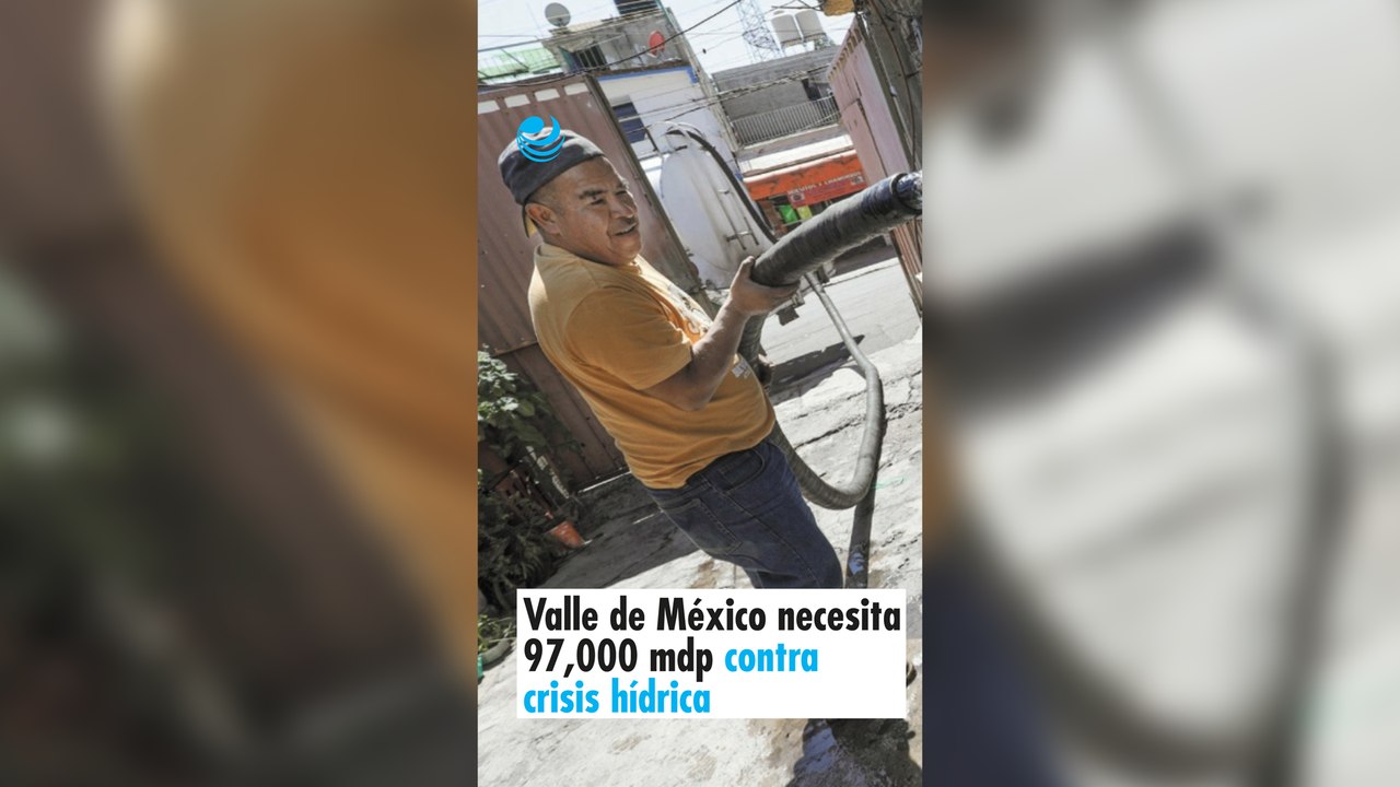 Valle de México necesita 97,000 millones de pesos vs crisis hídrica