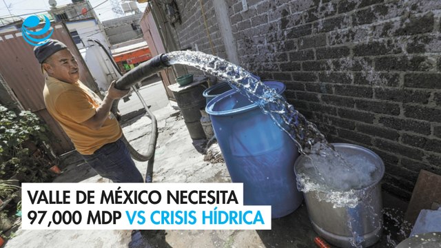 Valle de México necesita 97,000 millones de pesos vs crisis hídrica