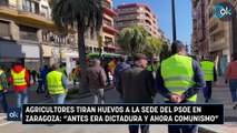 Agricultores tiran huevos a la sede del PSOE en Zaragoza “Antes era dictadura y ahora comunismo”