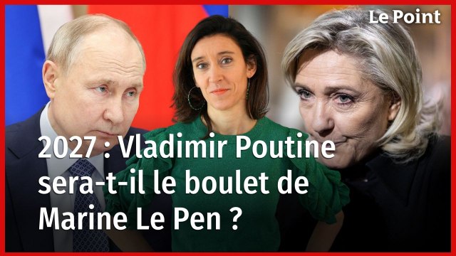2027 : Vladimir Poutine sera-t-il le boulet de Marine Le Pen ?
