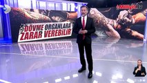 Dövme yaptıranlar dikkat! Organlara bile zarar verebilir