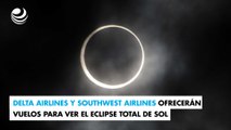 Delta Airlines y Southwest Airlines ofrecerán vuelos para ver el eclipse total de sol