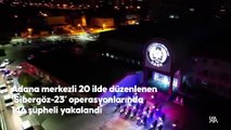 20 ilde düzenlenen 'Sibergöz-23' operasyonları