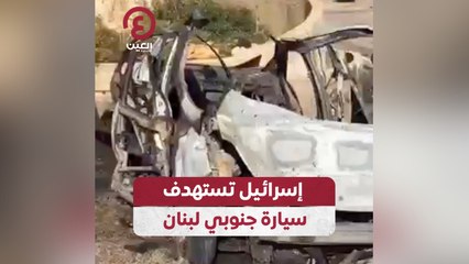 إسرائيل تستهدف سيارة جنوبي لبنان