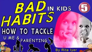HOW TO TACKLE BAD HABITS IN KIDS - PART - 1 | YOU ME & PARENTING - 5 BY RITA IYER