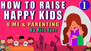 HOW TO RAISE HAPPY KIDS - EFFECTIVE PARENTING TIPS BY RITA IYER II U ME & PARENTING -1