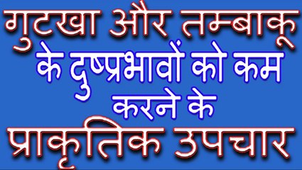 गुटखा और तम्बाकू के दुष्प्रभावों को कम करने के प्राकृतिक उपाय | GUTKA & TOBACCO : REDUCE BAD EFFECTS WITH NATURAL REMEDIES