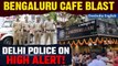 Rameshwaram Cafe: Delhi Police on High Alert: Responding to Bengaluru Blast | Oneindia News