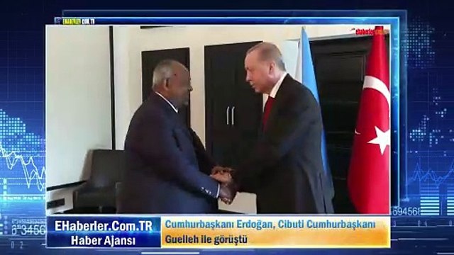 Cumhurbaşkanı Erdoğan, Cibuti Cumhurbaşkanı Guelleh ile görüştü