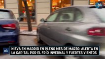 Nieva en Madrid en pleno mes de marzo: alerta en la capital por el frío invernal y fuertes vientos