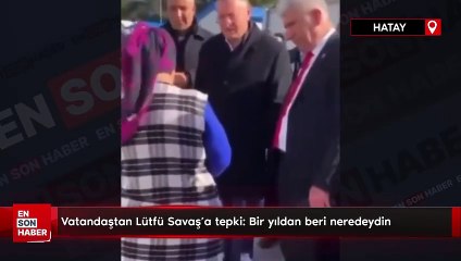 Vatandaştan Lütfü Savaş'a tepki: Bir yıldan beri neredeydin