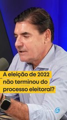A eleição de 2022 não terminou do processo eleitoral?