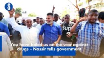 You have failed us on the war against drugs – Nassir tells government